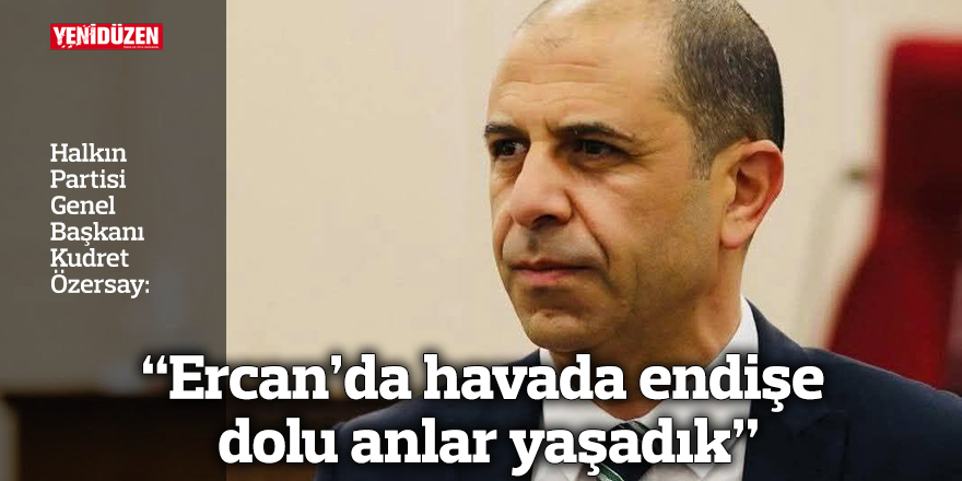 "Ercan'da havada endişe dolu anlar yaşadık"