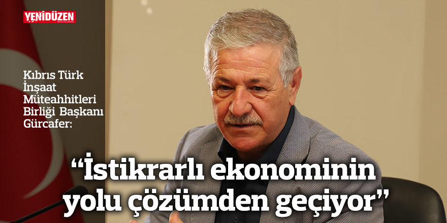 Gürcafer: İstikrarlı ekonominin yolu çözümden geçiyor