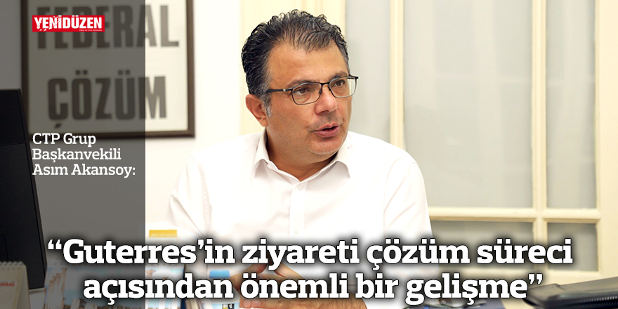 “Guterres’in ziyareti çözüm süreci açısından önemli bir gelişme”