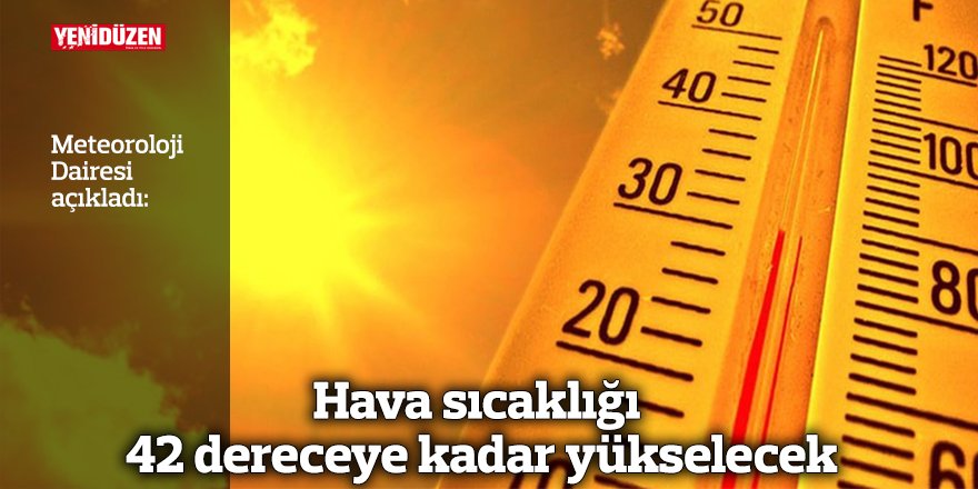 Hava sıcaklığı 42 dereceye kadar yükselecek