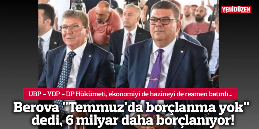 Berova "Temmuz'da borçlanma yok" dedi, 6 milyar daha borçlanıyor!