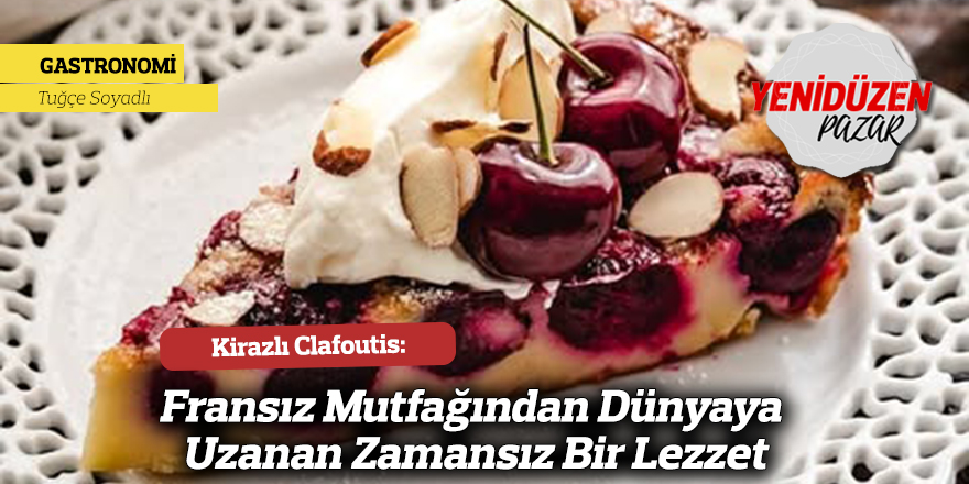 Kirazlı Clafoutis: Fransız Mutfağından Dünyaya Uzanan Zamansız Bir Lezzet