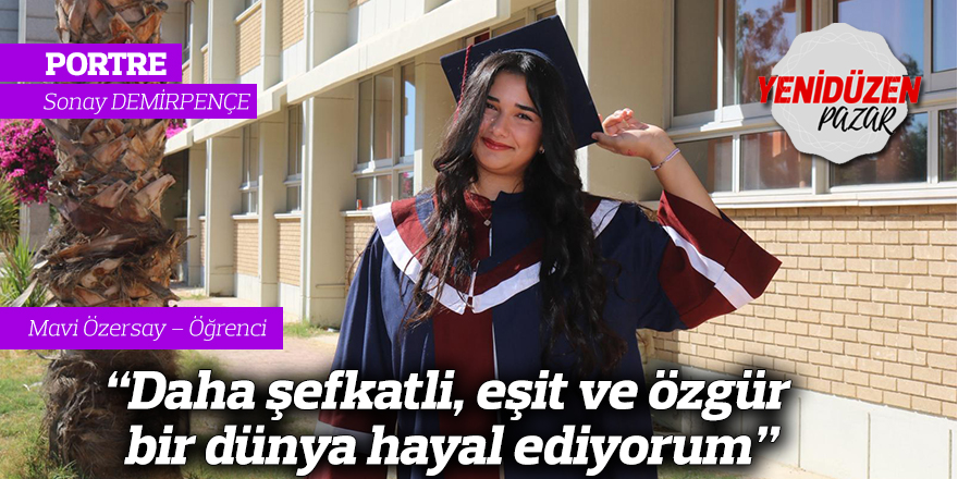 "Daha şefkatli, eşit ve özgür bir dünya hayal ediyorum”