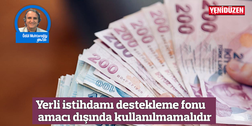 Yerli istihdamı destekleme fonu amacı dışında kullanılmamalıdır
