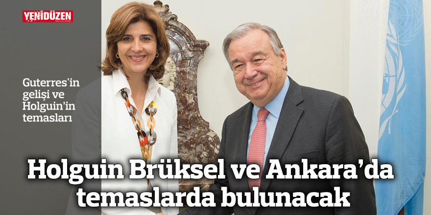 Holguin Brüksel ve Ankara’da temaslarda bulunacak