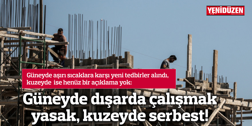Güneyde dışarda çalışmak yasak, kuzeyde serbest!
