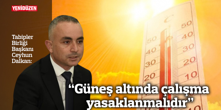 “Güneş altında çalışma yasaklanmalıdır”
