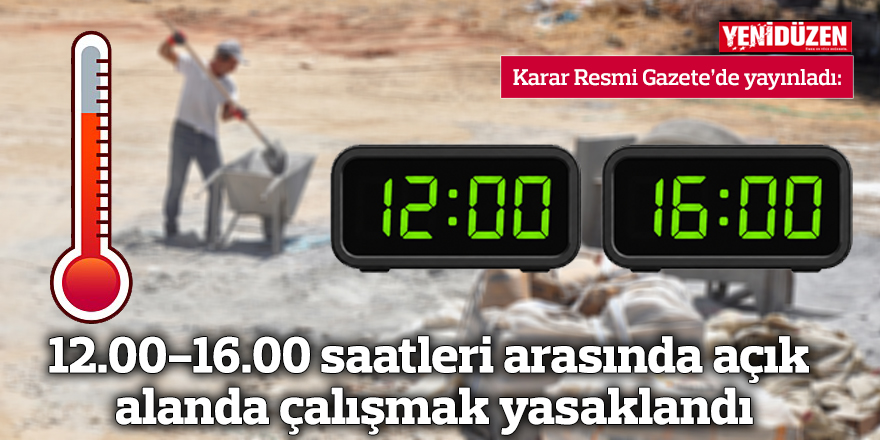 12.00-16.00 saatleri arasında açık alanda çalışmak yasaklandı