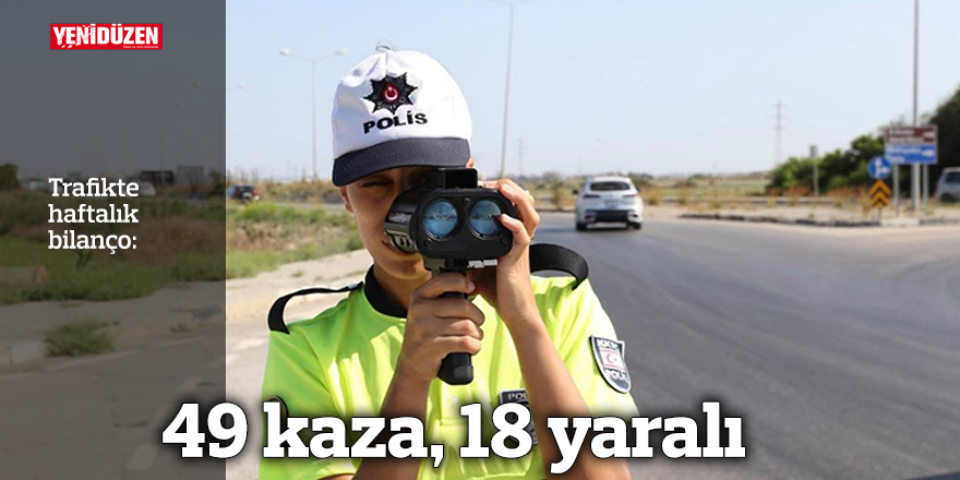 Bir haftada 49 kaza meydana geldi, 18 kişi yaralandı
