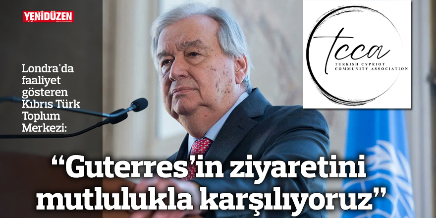 “Guterres’in ziyaretini mutlulukla karşılıyoruz”