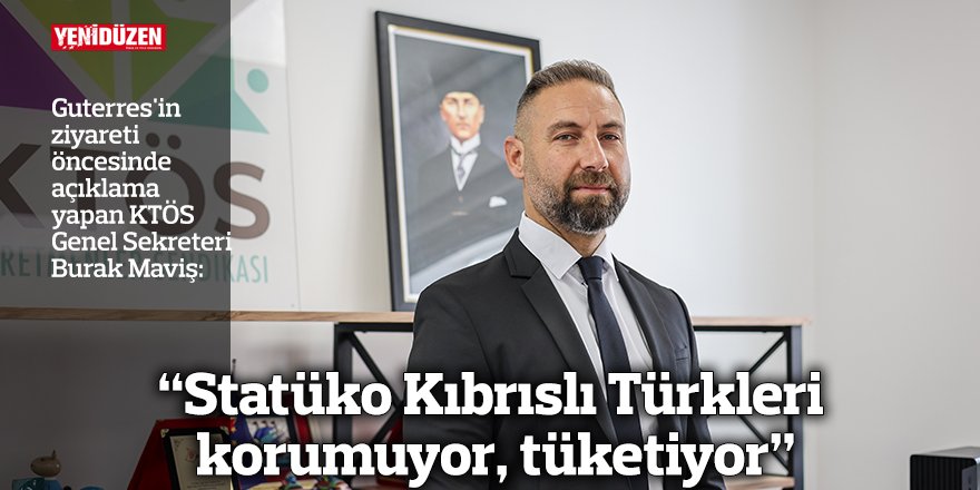 “Statüko Kıbrıslı Türkleri korumuyor, tüketiyor”