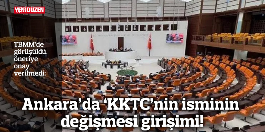 Ankara’da ‘KKTC’nin isminin değişmesi girişimi 