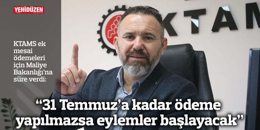 “31 Temmuz’a kadar ödeme yapılmazsa eylemler başlayacak”