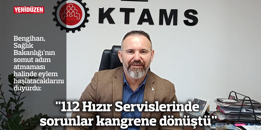 "112 Hızır Servislerinde sorunlar kangrene dönüştü"
