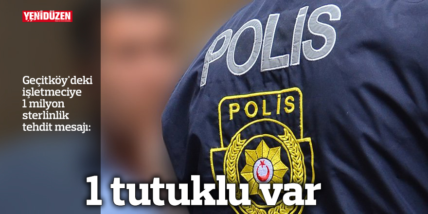 Geçitköy'deki işletmeciye 1 milyon sterlinlik tehdit mesajı: 1 tutuklu var