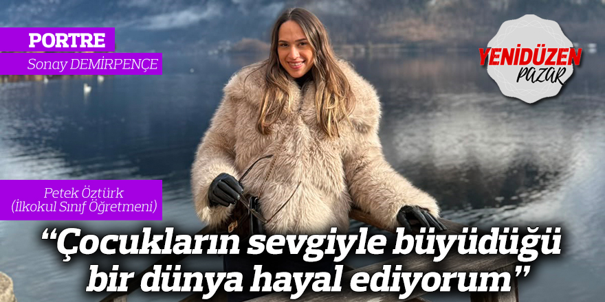 “Çocukların sevgiyle büyüdüğü bir dünya hayal ediyorum”