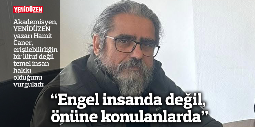 "Engel insanda değil, önüne konulanlarda"