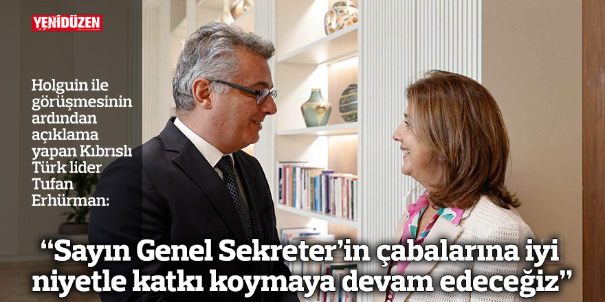 “Sayın Genel Sekreter’in çabalarına iyi niyetle katkı koymaya devam edeceğiz”