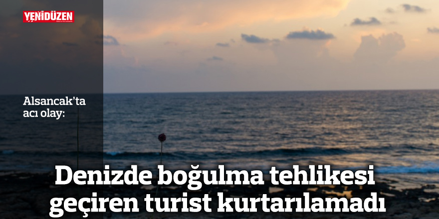 Denizde boğulma tehlikesi geçiren turist kurtarılamadı