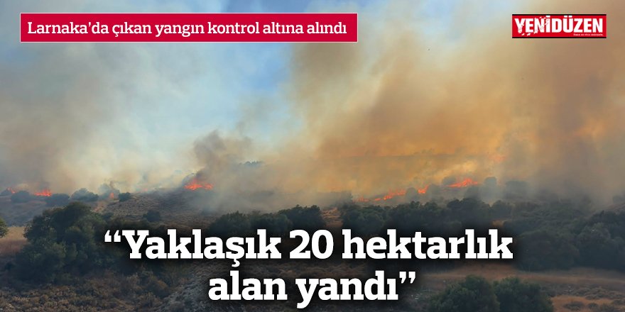 Larnaka’da çıkan yangın kontrol altına alındı: “Yaklaşık 20 hektarlık alan yandı”