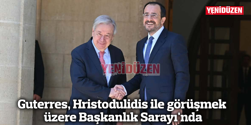 Guterres, Hristodulidis ile görüşmek üzere Başkanlık Sarayı'nda