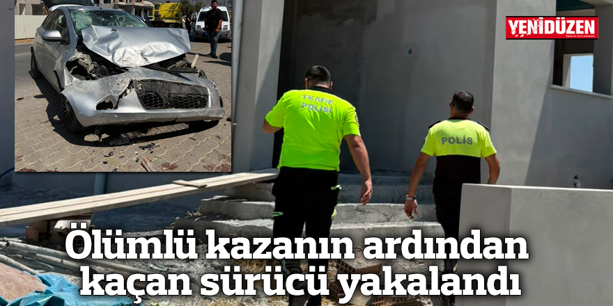 Ölümlü kazanın ardından kaçan sürücü yakalandı