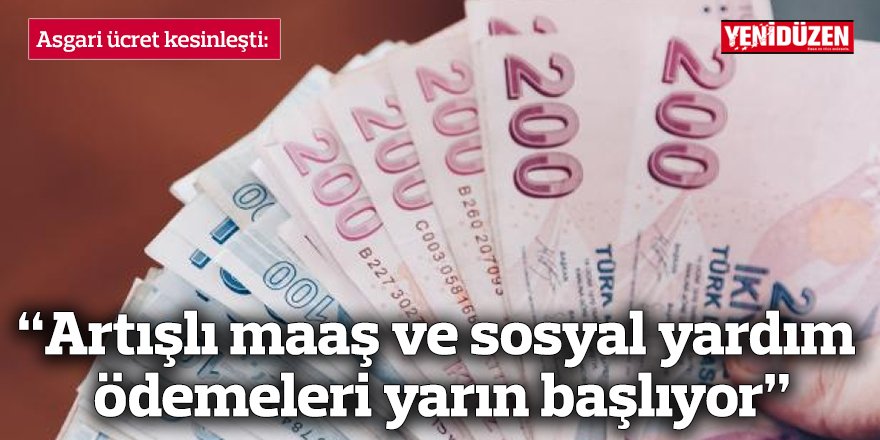 “Artışlı maaş ve sosyal yardım ödemeleri yarın başlıyor”