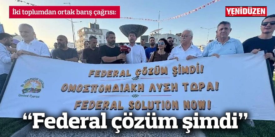 İki toplumdan ortak barış çağrısı: “Federal çözüm şimdi”