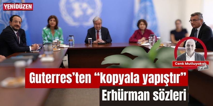 Guterres’ten “Kopyala Yapıştır” Erhürman sözleri