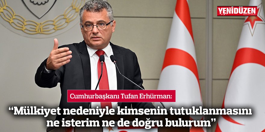 “Mülkiyet nedeniyle kimsenin tutuklanmasını ne isterim ne de doğru bulurum”