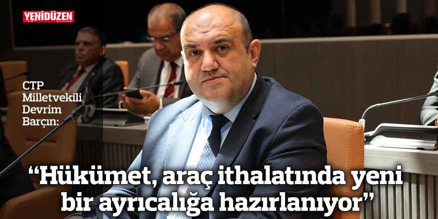"Hükümet, araç ithalatında yeni bir ayrıcalığa hazırlanıyor"