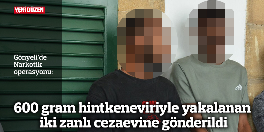 600 gram hintkeneviriyle yakalanan iki zanlı cezaevine gönderildi