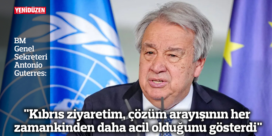"Kıbrıs ziyaretim, çözüm arayışının her zamankinden daha acil olduğunu gösterdi"