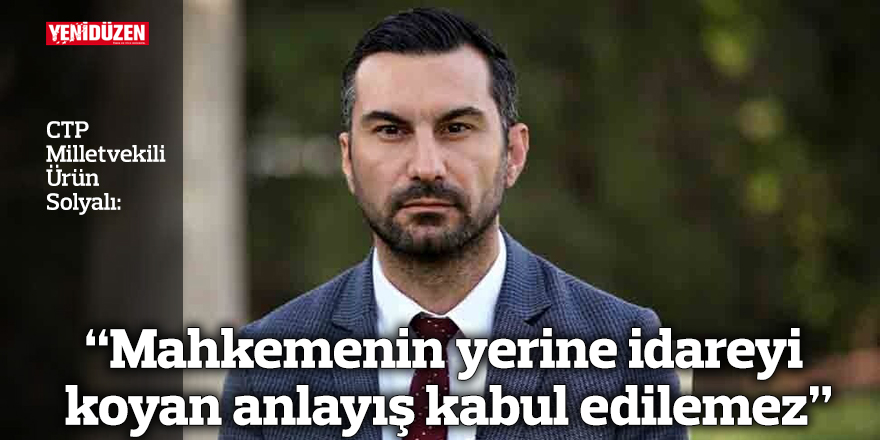 “Mahkemenin yerine idareyi koyan anlayış kabul edilemez”