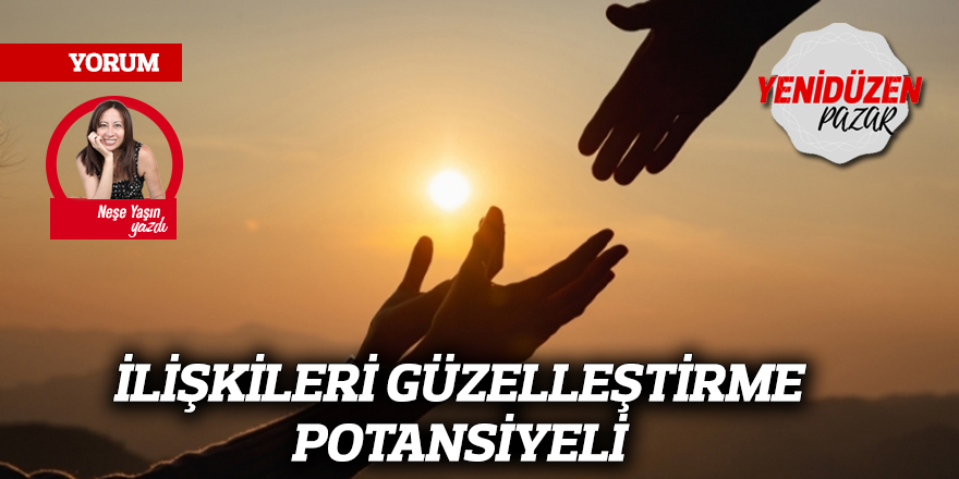İLİŞKİLERİ GÜZELLEŞTİRME POTANSİYELİ