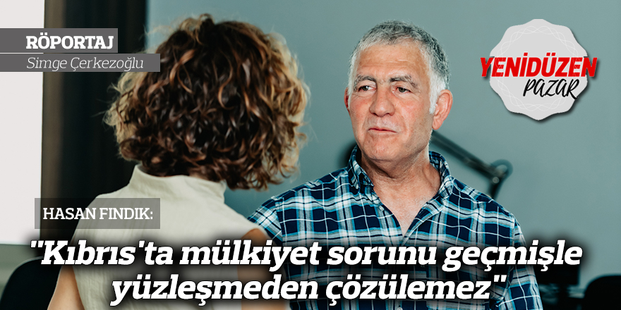 "Kıbrıs'ta mülkiyet sorunu geçmişle yüzleşmeden çözülemez"