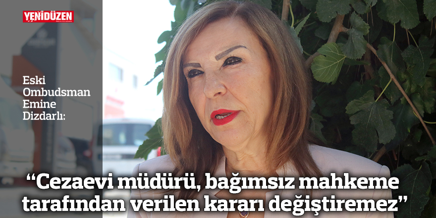 “Cezaevi müdürü, bağımsız mahkeme tarafından verilen kararı değiştiremez”