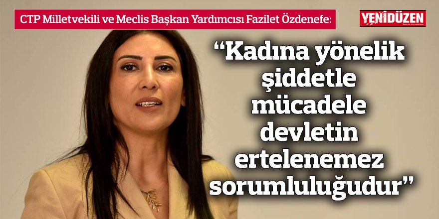 “Kadına yönelik şiddetle mücadele devletin ertelenemez sorumluluğudur”