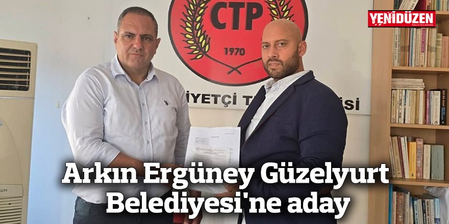 Arkın Ergüney Güzelyurt Belediyesi'ne aday