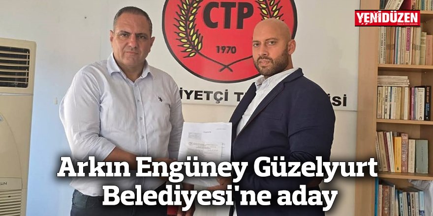 Arkın Engüney Güzelyurt Belediyesi'ne aday