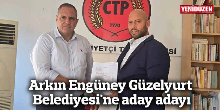 Arkın Engüney Güzelyurt Belediyesi'ne aday adayı