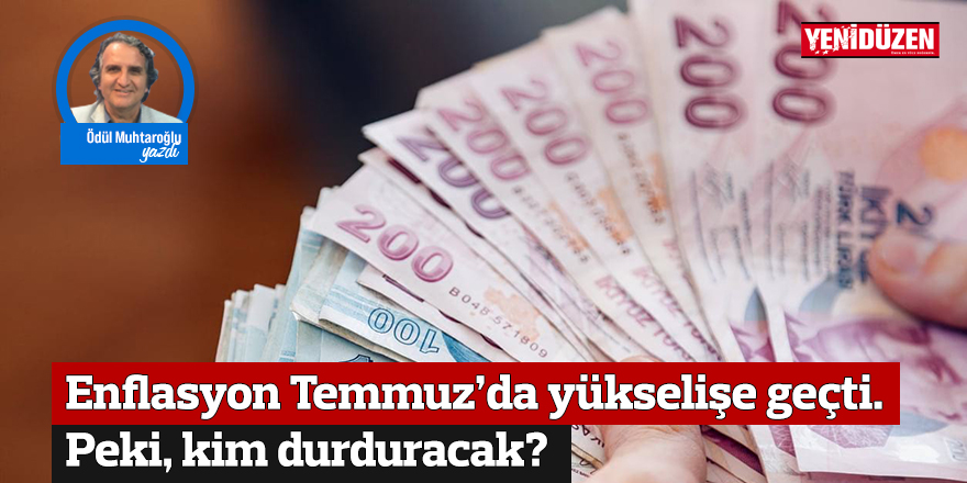 Enflasyon temmuzda yükselişe geçti. Peki, kim durduracak?