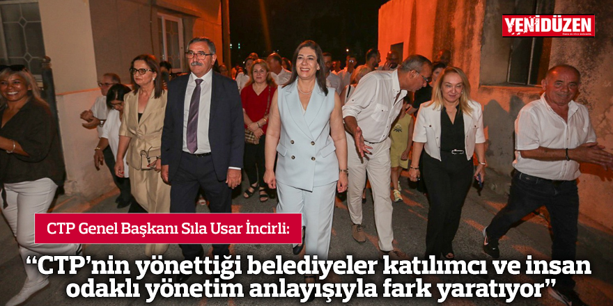 “CTP’nin yönettiği belediyeler katılımcı ve insan odaklı yönetim anlayışıyla fark yaratıyor”