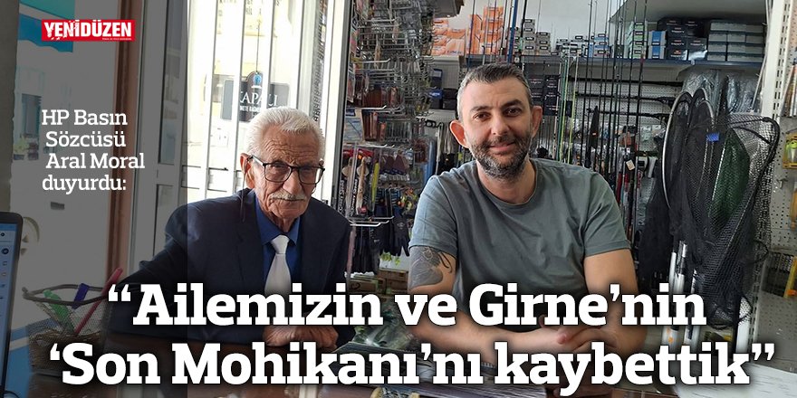 “Ailemizin ve Girne’nin ‘Son Mohikanı’nı kaybettik”