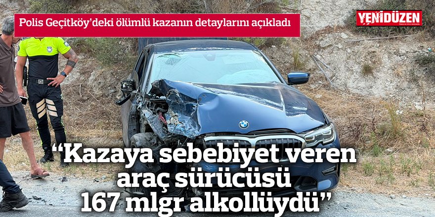 "Kazaya sebebiyet veren sürücü 167 mlgr alkollüydü"