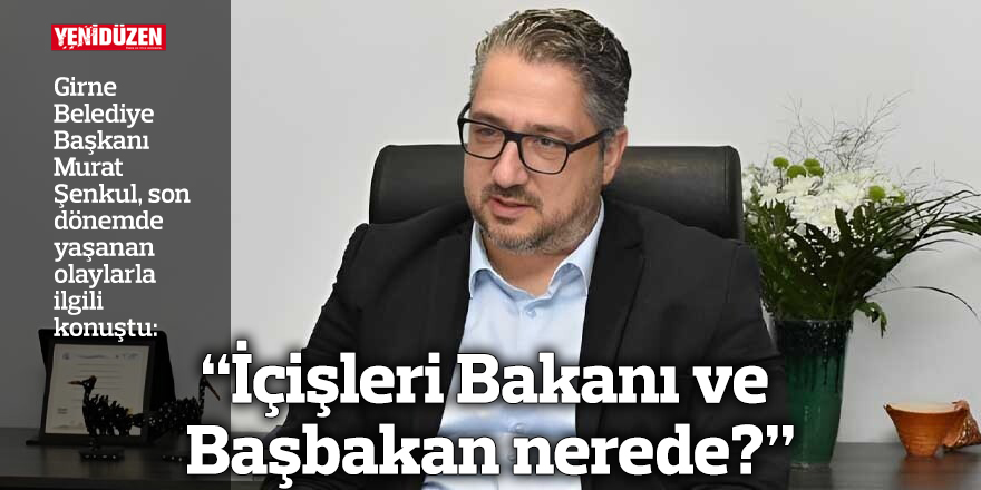 “İçişleri Bakanı ve Başbakan nerede?”
