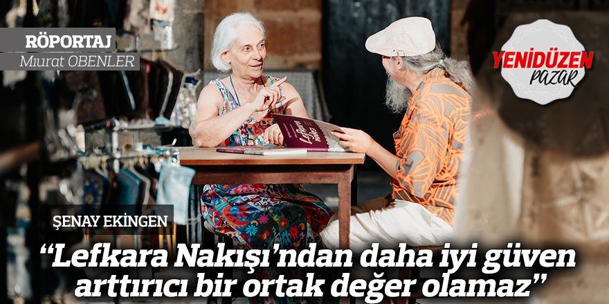 “Lefkara Nakışı’ndan daha iyi güven arttırıcı bir ortak değer olamaz”