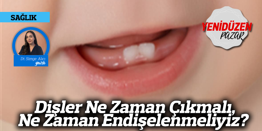 Dişler Ne Zaman Çıkmalı, Ne Zaman Endişelenmeliyiz?