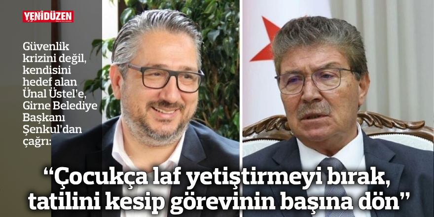 Şenkul'dan Üstel'e: “Çocukça laf yetiştirmeyi bırak, tatilini kesip görevinin başına dön”
