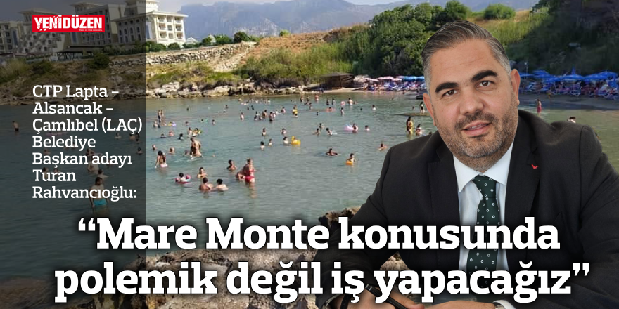 “Mare Monte konusunda polemik değil iş yapacağız”